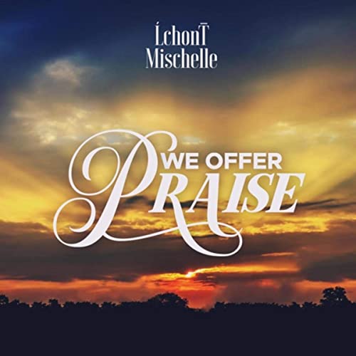 We Offer Praise by Lchont' Mischelle